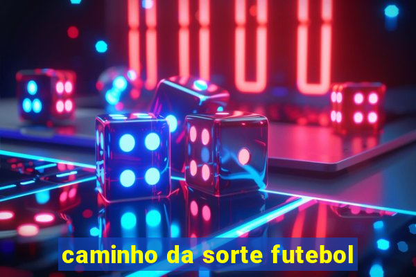 caminho da sorte futebol